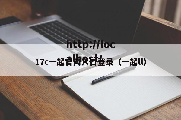 17c一起官网入口登录（一起ll）
