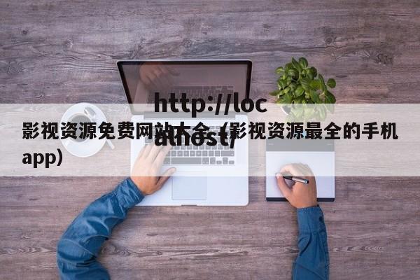 影视资源免费网站大全（影视资源最全的手机app）